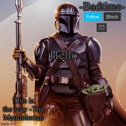 Badtime’s mandolorian announcement | Hello | image tagged in badtime s mandolorian announcement | made w/ Imgflip meme maker