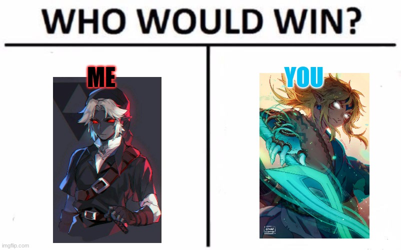 Who Would Win? | ME; YOU | image tagged in memes,who would win | made w/ Imgflip meme maker