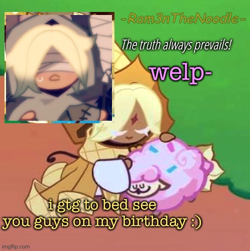 i’m sorry i keep saying it lol i’m just kinda nervous | welp-; i gtg to bed see you guys on my birthday :) | image tagged in purevanilla | made w/ Imgflip meme maker