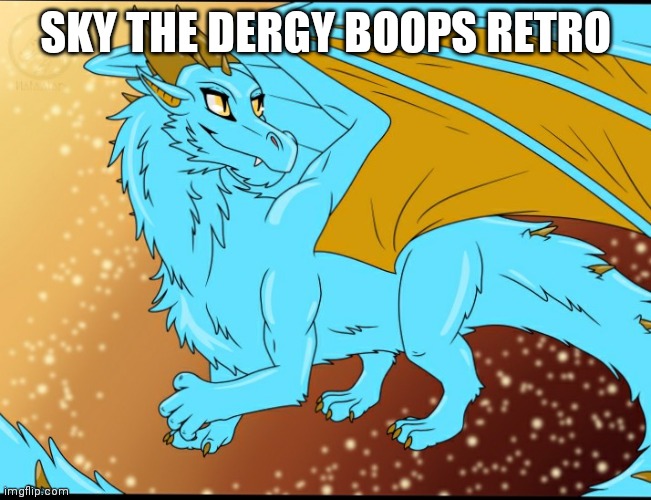 Sky Dragon | SKY THE DERGY BOOPS RETRO | image tagged in sky dragon | made w/ Imgflip meme maker