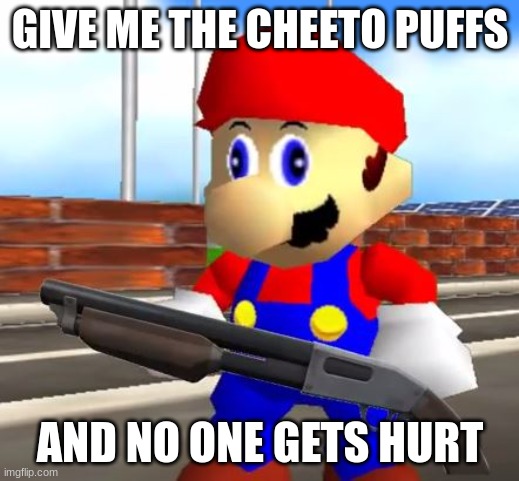 SMG4 Shotgun Mario | GIVE ME THE CHEETO PUFFS AND NO ONE GETS HURT | image tagged in smg4 shotgun mario | made w/ Imgflip meme maker