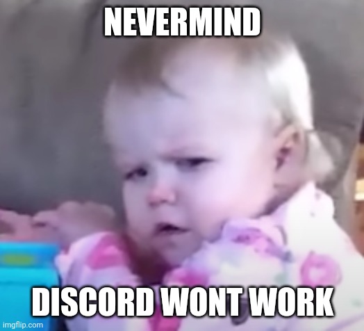 Bruj | NEVERMIND; DISCORD WONT WORK | image tagged in bro wtf | made w/ Imgflip meme maker