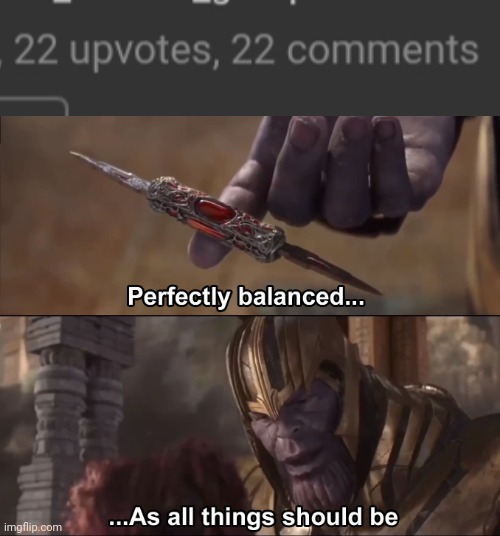 it's perfect,, | image tagged in thanos perfectly balanced as all things should be | made w/ Imgflip meme maker