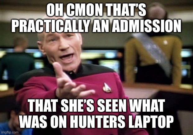 startrek | OH CMON THAT’S PRACTICALLY AN ADMISSION THAT SHE’S SEEN WHAT WAS ON HUNTERS LAPTOP | image tagged in startrek | made w/ Imgflip meme maker