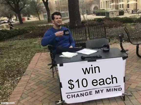 "I didn't sell the game" | win
$10 each | image tagged in memes,change my mind | made w/ Imgflip meme maker