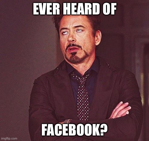 Robert Downey Jr Annoyed | EVER HEARD OF FACEBOOK? | image tagged in robert downey jr annoyed | made w/ Imgflip meme maker