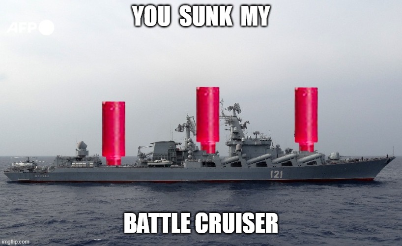 Moscow | YOU  SUNK  MY; BATTLE CRUISER | image tagged in moscow | made w/ Imgflip meme maker