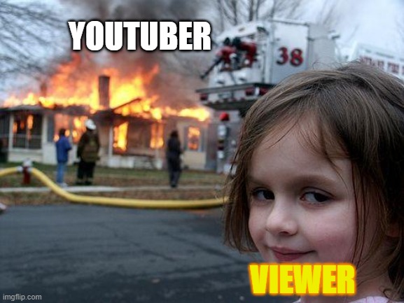 :) | YOUTUBER; VIEWER | image tagged in memes,disaster girl | made w/ Imgflip meme maker