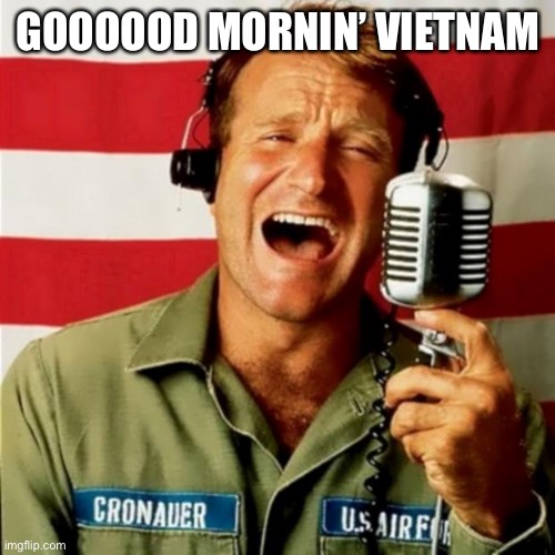 gm chat | GOOOOOD MORNIN’ VIETNAM | image tagged in good morning vietnam | made w/ Imgflip meme maker