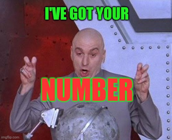 Dr Evil Laser Meme | I'VE GOT YOUR NUMBER | image tagged in memes,dr evil laser | made w/ Imgflip meme maker