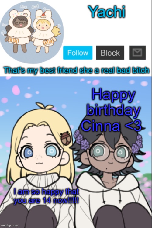 Yachi's yachi and cinna temp | Happy birthday Cinna <3; I am so happy that you are 14 now!!!!! | image tagged in yachi's yachi and cinna temp | made w/ Imgflip meme maker