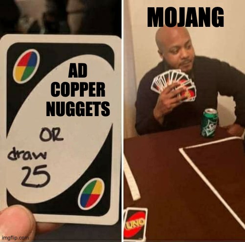 UNO Draw 25 Cards Meme | MOJANG; AD COPPER NUGGETS | image tagged in uno draw 25 cards,funny memes,minecraft,mojang,copper | made w/ Imgflip meme maker