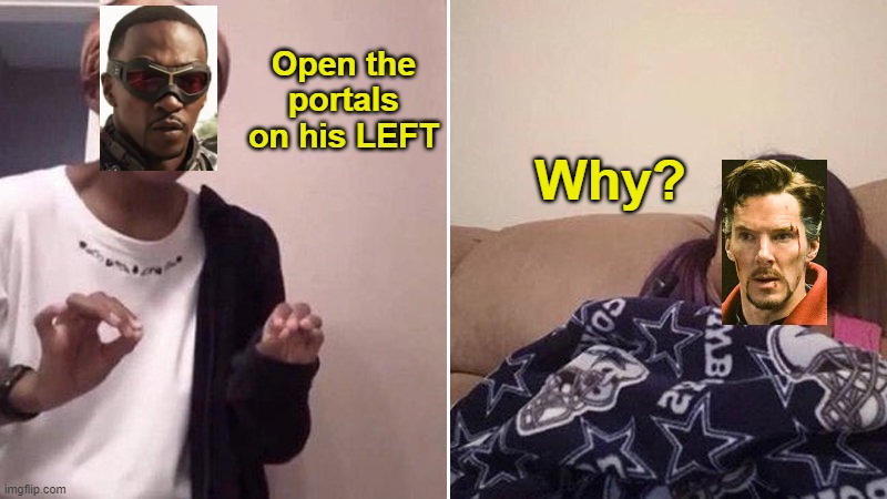 Sam explaining to Dr strange that he needs to open the portals on the left be like: | Open the portals on his LEFT; Why? | image tagged in me explaining to my mom | made w/ Imgflip meme maker