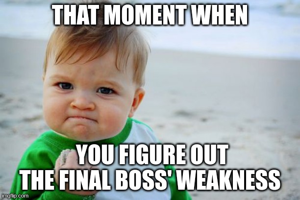 Just got that feeling today doing the world 4 boss of Splatoon, I'm gonna beat the game tomorrow :D | THAT MOMENT WHEN; YOU FIGURE OUT THE FINAL BOSS' WEAKNESS | image tagged in memes,success kid original,video games,gaming | made w/ Imgflip meme maker