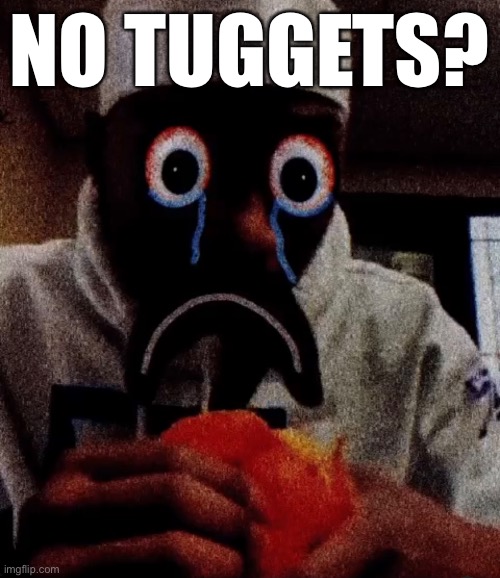 NO TUGGETS? | image tagged in memes | made w/ Imgflip meme maker
