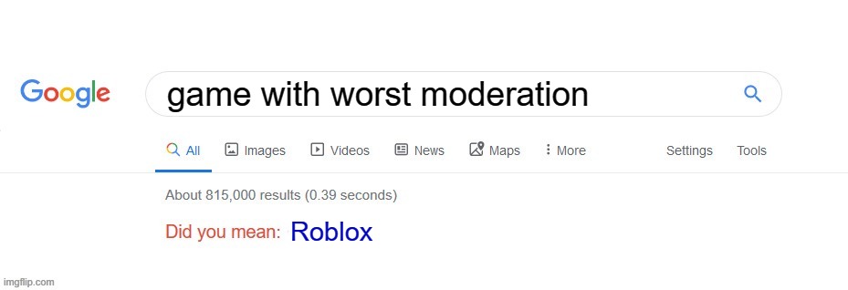 Did you mean? | game with worst moderation; Roblox | image tagged in did you mean | made w/ Imgflip meme maker