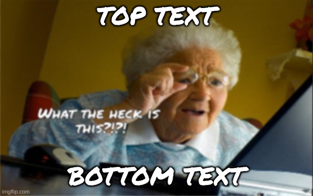 Grandma discovers your secrets | TOP TEXT; BOTTOM TEXT | image tagged in grandma discovers your secrets | made w/ Imgflip meme maker