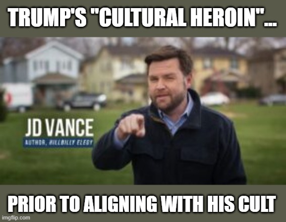 J.D. Vance proves - yet again - GOP's easy corruptability to gain/retain power | TRUMP'S "CULTURAL HEROIN"... PRIOR TO ALIGNING WITH HIS CULT | image tagged in election 2020,the big lie,gop corruption,jd vance,sychophants,trump cult | made w/ Imgflip meme maker