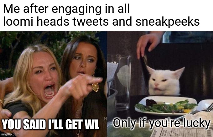 Woman Yelling At Cat Meme | Me after engaging in all loomi heads tweets and sneakpeeks; Only if you're lucky; YOU SAID I'LL GET WL | image tagged in memes,woman yelling at cat | made w/ Imgflip meme maker