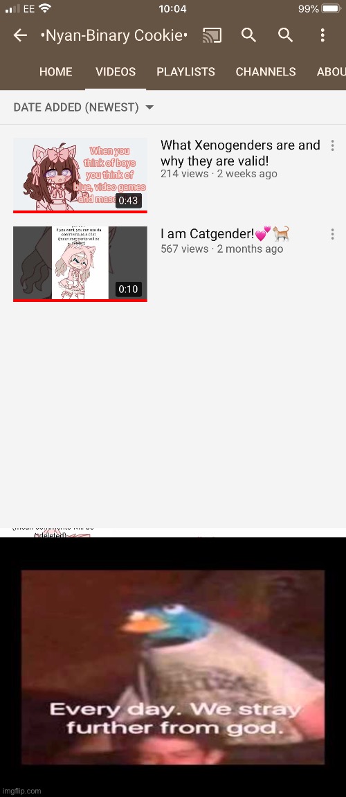 I watched those videos…. Worse moments of my life | image tagged in everyday we stray further from god | made w/ Imgflip meme maker