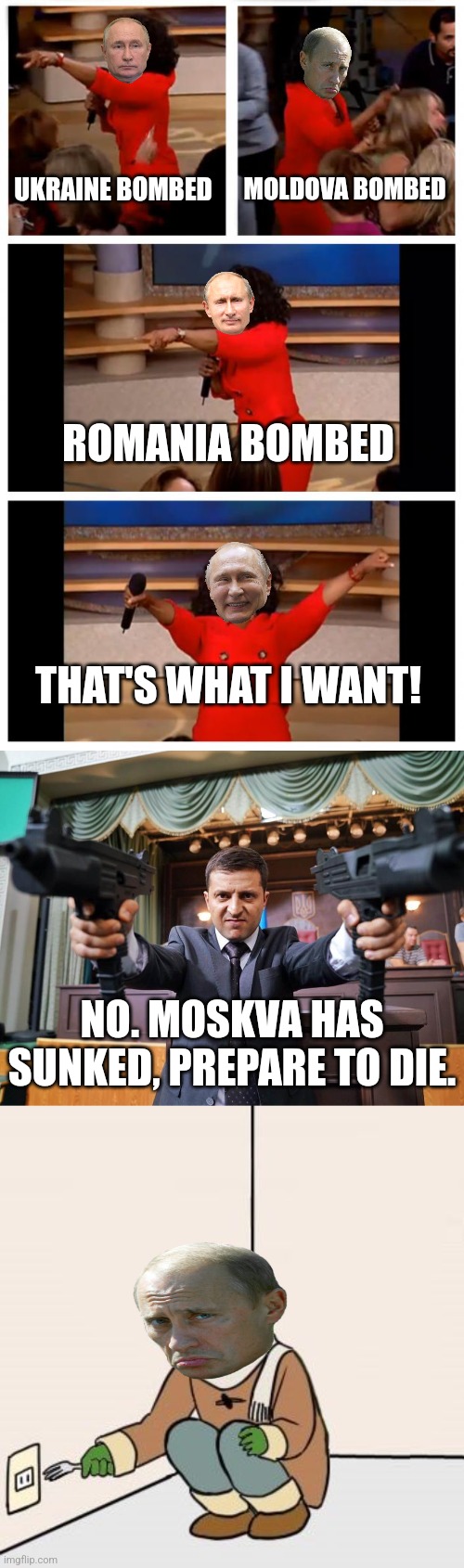 ñ | UKRAINE BOMBED; MOLDOVA BOMBED; ROMANIA BOMBED; THAT'S WHAT I WANT! NO. MOSKVA HAS SUNKED, PREPARE TO DIE. | image tagged in memes,random,cringe,funny,russia,ukraine | made w/ Imgflip meme maker