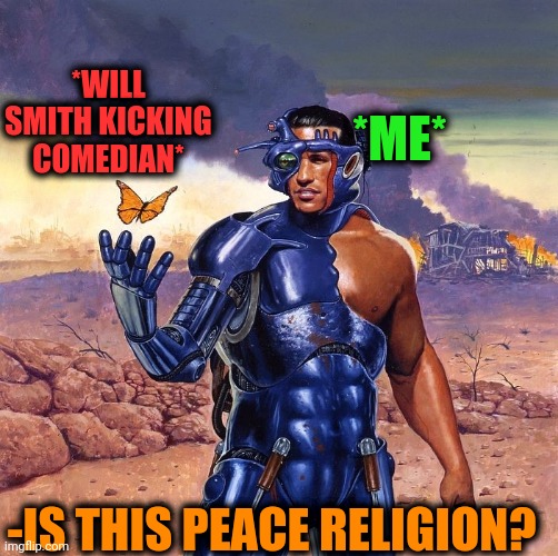 -Watching from side. | *ME*; *WILL SMITH KICKING COMEDIAN*; -IS THIS PEACE RELIGION? | image tagged in -ejected by microcosm,stand up comedian,will smith slap,peaceful,religion,is this a pigeon | made w/ Imgflip meme maker