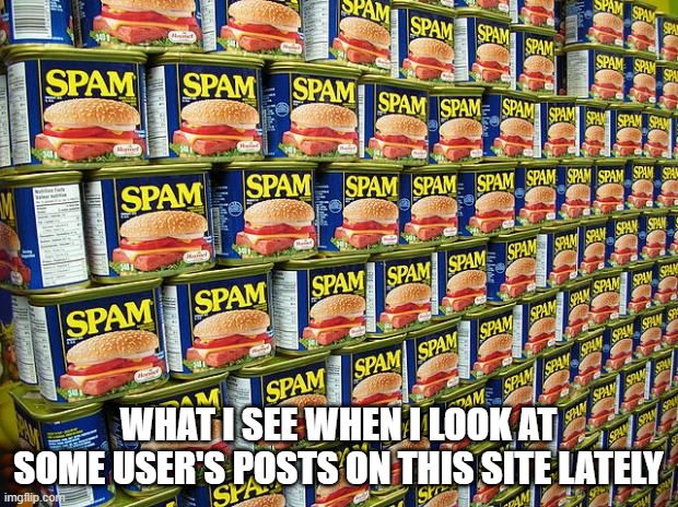 Painful | WHAT I SEE WHEN I LOOK AT SOME USER'S POSTS ON THIS SITE LATELY | image tagged in spam delicous | made w/ Imgflip meme maker