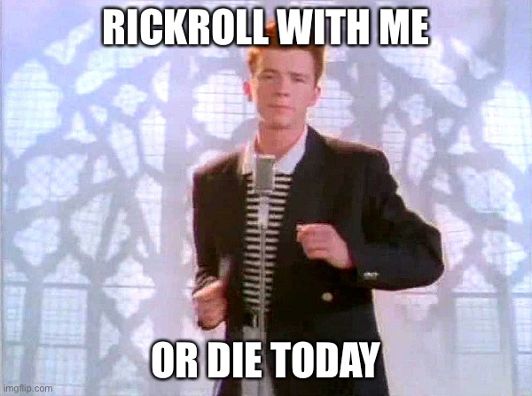 rickrolling | RICKROLL WITH ME; OR DIE TODAY | image tagged in rickrolling | made w/ Imgflip meme maker