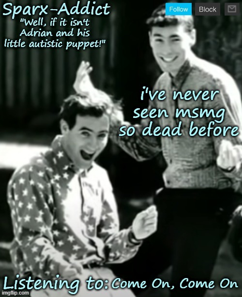 ADRIAN AND CHRISTOPHER | i've never seen msmg so dead before; Come On, Come On | image tagged in adrian and christopher | made w/ Imgflip meme maker