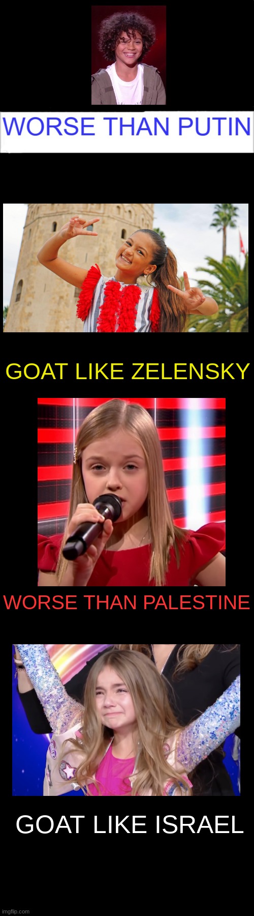 Enzo Hilaire and Ala Tracz are worse than Palestine and Putin while Soléa and Valentina Tronel are GOAT like Israel and Zelensky | GOAT LIKE ZELENSKY; WORSE THAN PALESTINE; GOAT LIKE ISRAEL | image tagged in worse than putin,memes,forza valentina tronel,ala tracz is trash,enzo shitlaire,solea is bright as the sunshine | made w/ Imgflip meme maker