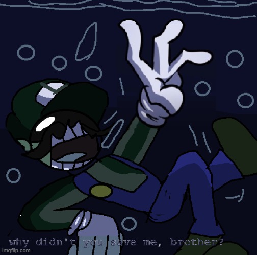 He's very much real... | why didn't you save me, brother? | image tagged in luigi,super mario 64,conspiracy theory,dark | made w/ Imgflip meme maker