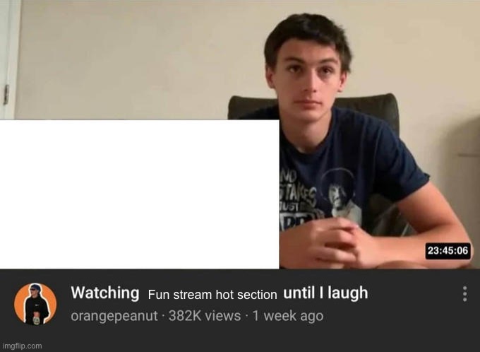 watching until i laugh | Fun stream hot section | image tagged in watching until i laugh | made w/ Imgflip meme maker