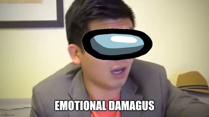 Emotional Damage | EMOTIONAL DAMAGUS | image tagged in emotional damage | made w/ Imgflip meme maker