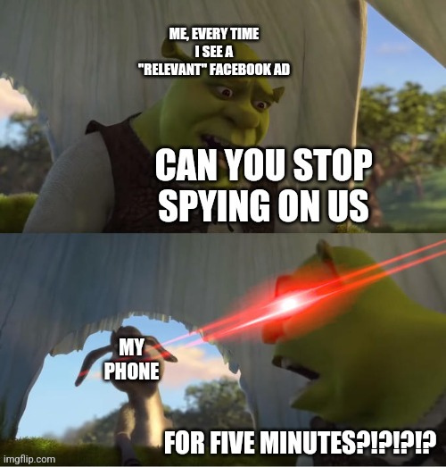 Can you stop spying on us.... |  ME, EVERY TIME I SEE A "RELEVANT" FACEBOOK AD | image tagged in shrek for five minutes,spying,phone,memes | made w/ Imgflip meme maker