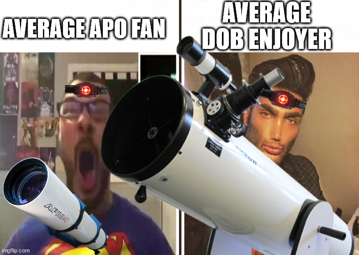 Average Apo Fan and Average DOB Enjoyer | AVERAGE DOB ENJOYER; AVERAGE APO FAN | image tagged in telescope,dobsonian,apochromatic,sky,space,astrophography | made w/ Imgflip meme maker