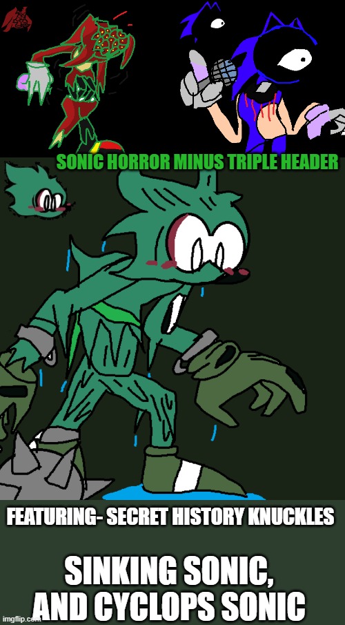 The Minus Release Part 1 | SONIC HORROR MINUS TRIPLE HEADER; FEATURING- SECRET HISTORY KNUCKLES; SINKING SONIC, AND CYCLOPS SONIC | image tagged in secret,history,knuckles,cyclops,sinking,sonic | made w/ Imgflip meme maker