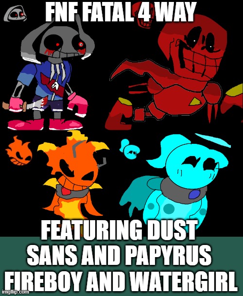 The Minus Release Part 2 | FNF FATAL 4 WAY; FEATURING DUST SANS AND PAPYRUS; FIREBOY AND WATERGIRL | made w/ Imgflip meme maker