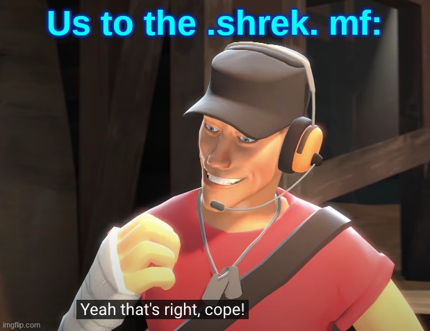 yeah that's right cope | Us to the .shrek. mf: | image tagged in yeah that's right cope | made w/ Imgflip meme maker