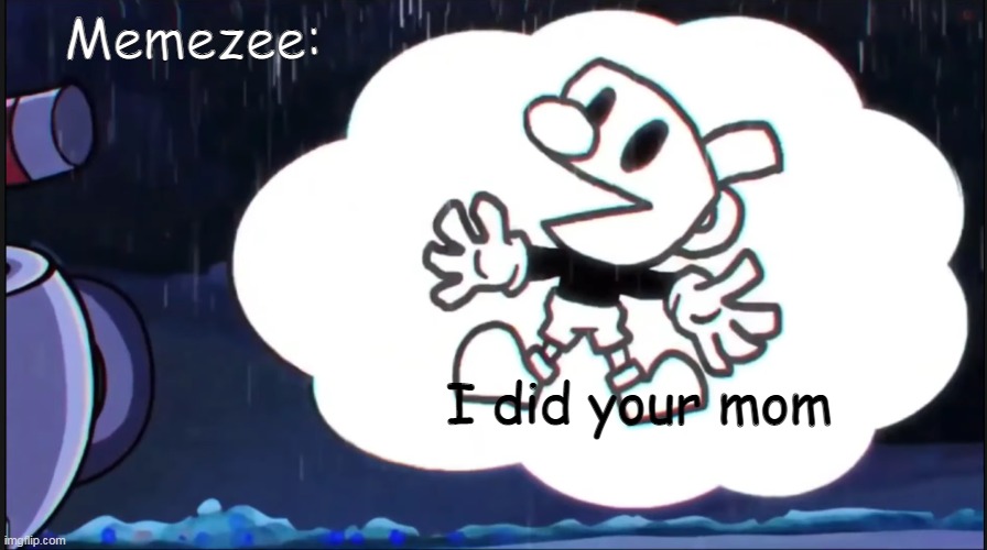 mugman says: | Memezee:; I did your mom | image tagged in mugman says | made w/ Imgflip meme maker