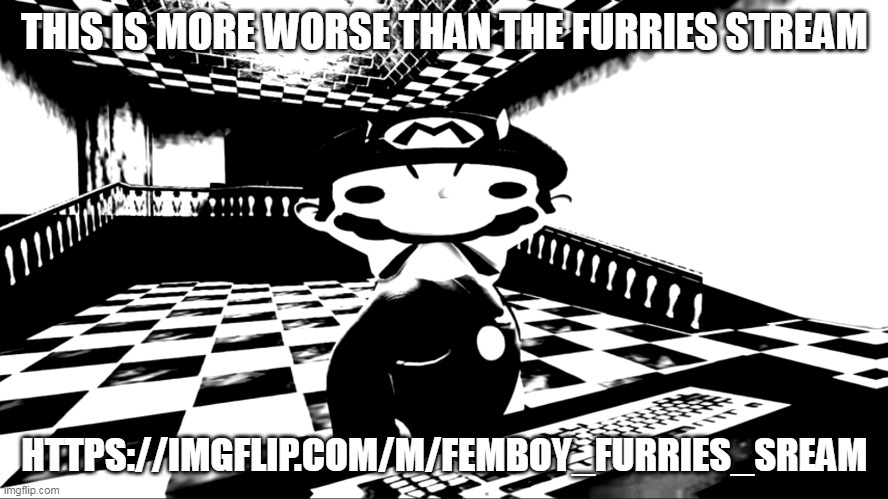 ngl furries are actually chill tho- | THIS IS MORE WORSE THAN THE FURRIES STREAM; HTTPS://IMGFLIP.COM/M/FEMBOY_FURRIES_SREAM | image tagged in very angry mario | made w/ Imgflip meme maker