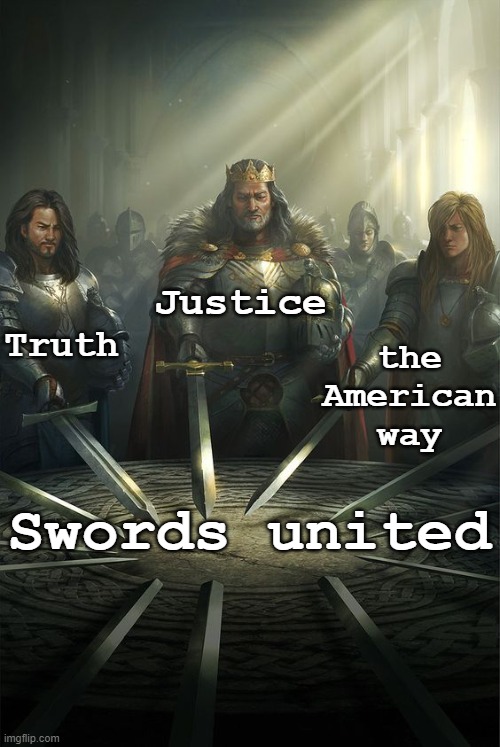 Truth, Justice, American Way - Swords United | Justice; the American way; Truth; Swords united | image tagged in knights of the round table,justice,truth,america,usa,unity | made w/ Imgflip meme maker