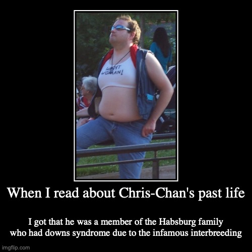 Chris-Chan's Past Life | image tagged in demotivationals,past life,chris-chan | made w/ Imgflip demotivational maker