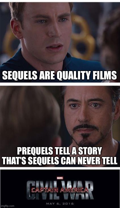 Star Wars civil war |  SEQUELS ARE QUALITY FILMS; PREQUELS TELL A STORY THAT’S SEQUELS CAN NEVER TELL | image tagged in memes,marvel civil war 1 | made w/ Imgflip meme maker