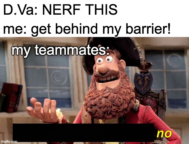 Ovarwetch | D.Va: NERF THIS; me: get behind my barrier! my teammates: | image tagged in memes,well yes but actually no | made w/ Imgflip meme maker