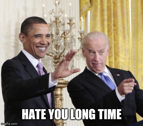 Obama-biden-farewell | HATE YOU LONG TIME | image tagged in obama-biden-farewell | made w/ Imgflip meme maker