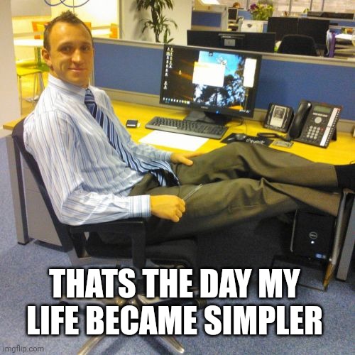 Relaxed Office Guy Meme | THATS THE DAY MY LIFE BECAME SIMPLER | image tagged in memes,relaxed office guy | made w/ Imgflip meme maker