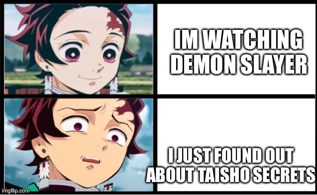 Since when were those there lol | IM WATCHING DEMON SLAYER; I JUST FOUND OUT ABOUT TAISHO SECRETS | image tagged in tanjiro approval | made w/ Imgflip meme maker