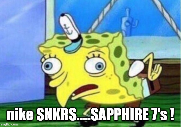 Mocking Spongebob Meme | nike SNKRS.....SAPPHIRE 7's ! | image tagged in memes,mocking spongebob | made w/ Imgflip meme maker