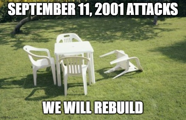 Stop whining about 9/11 and start contributing to society |  SEPTEMBER 11, 2001 ATTACKS; WE WILL REBUILD | image tagged in memes,we will rebuild,9/11,twin towers | made w/ Imgflip meme maker