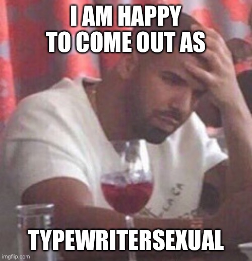 Sparx note: mf you stole my identity | I AM HAPPY TO COME OUT AS; TYPEWRITERSEXUAL | image tagged in shitpost status | made w/ Imgflip meme maker
